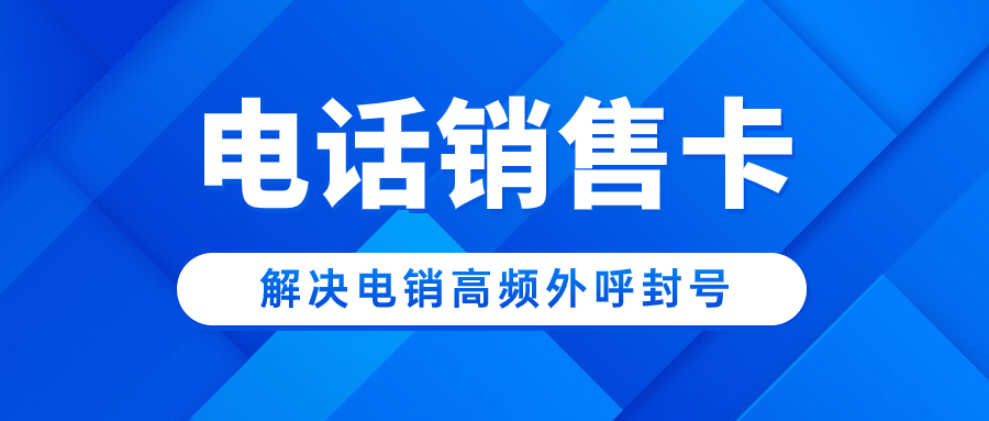 電銷(xiāo)卡與普通卡的區(qū)分及電銷(xiāo)卡對(duì)電銷(xiāo)效率的影響